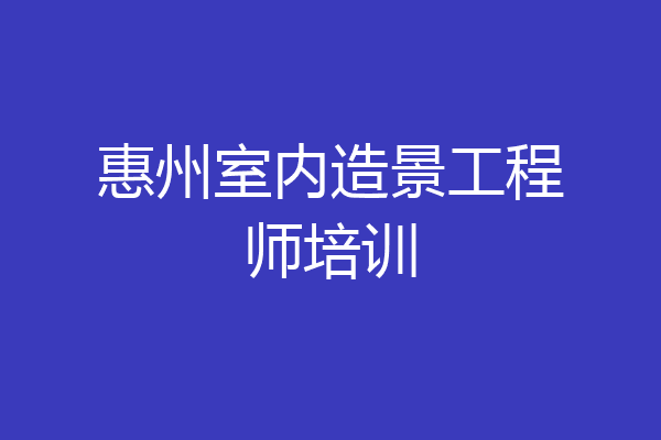 惠州室内造景工程师培训