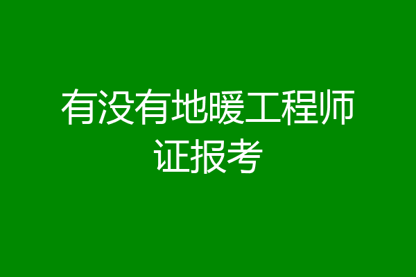 有没有地暖工程师证报考