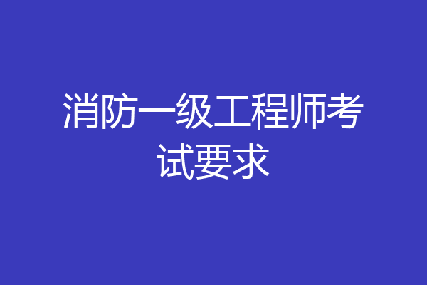 消防一级工程师考试要求