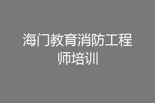 海门教育消防工程师培训