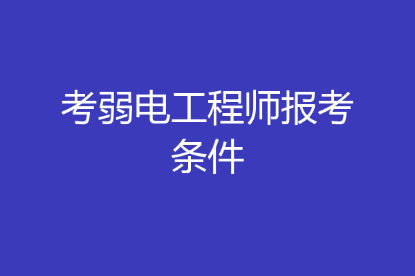 考弱电工程师报考条件