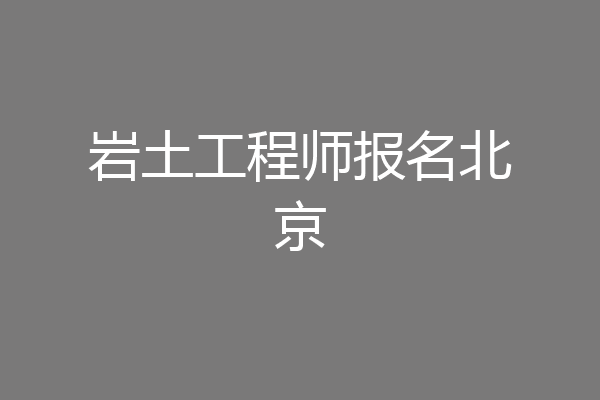 岩土工程师报名北京