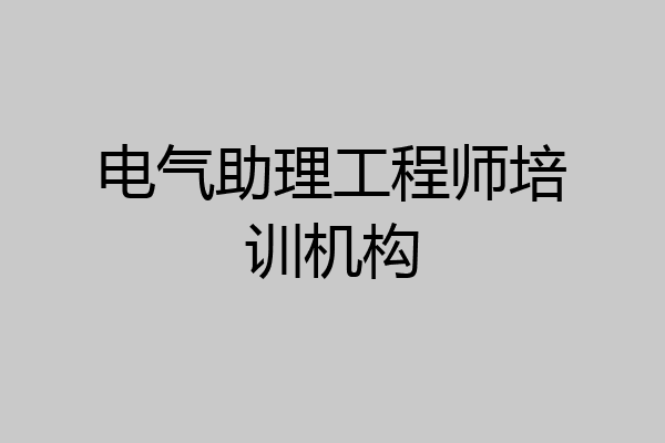 电气助理工程师培训机构