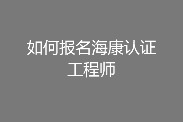 如何报名海康认证工程师