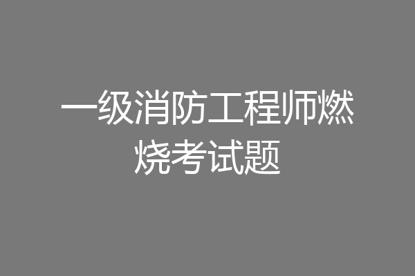 一级消防工程师燃烧考试题