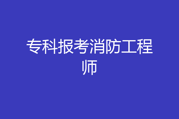 专科报考消防工程师