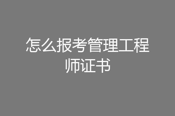 怎么报考管理工程师证书
