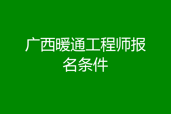 广西暖通工程师报名条件