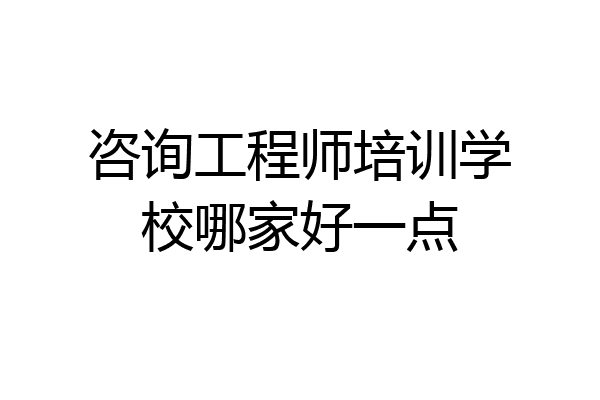 咨询工程师培训学校哪家好一点
