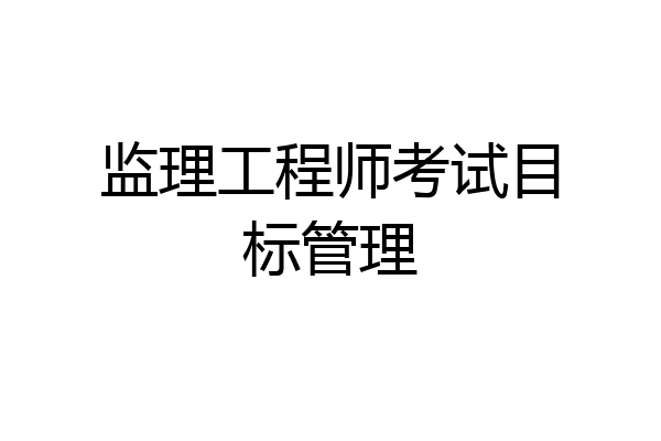 监理工程师考试目标管理