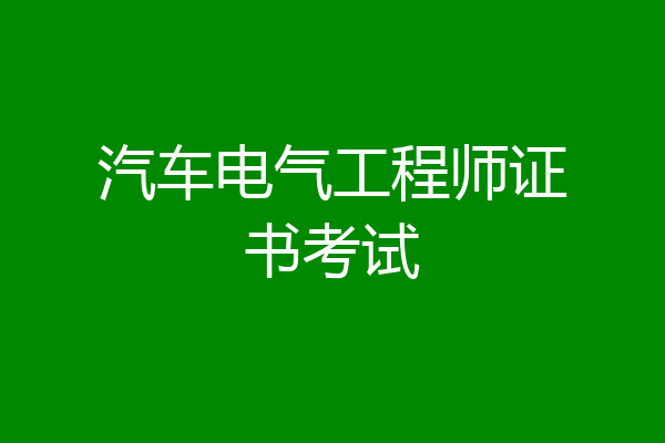 汽车电气工程师证书考试