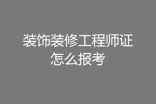 装饰装修工程师证怎么报考