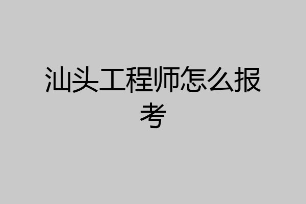 汕头工程师怎么报考