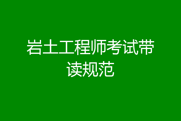 岩土工程师考试带读规范