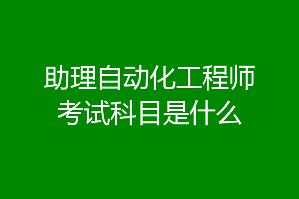 助理自动化工程师考试科目是什么
