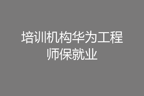 培训机构华为工程师保就业