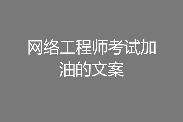 网络工程师考试加油的文案
