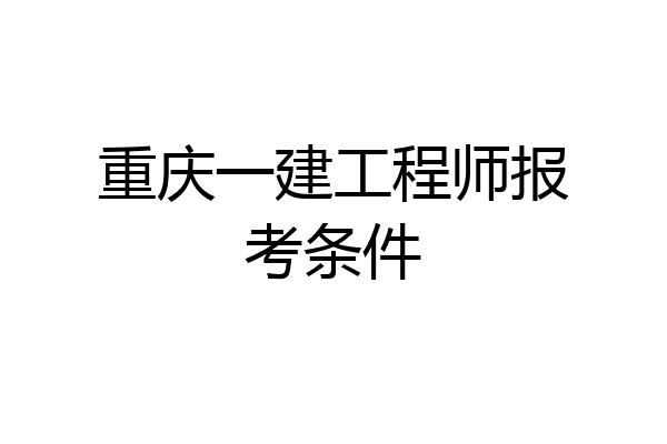 重庆一建工程师报考条件