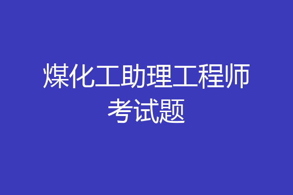 煤化工助理工程师考试题