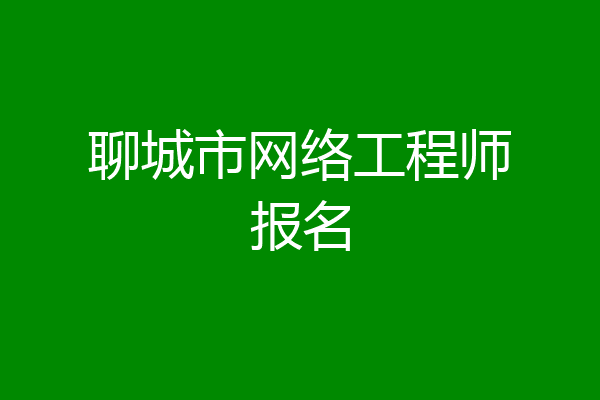 聊城市网络工程师报名