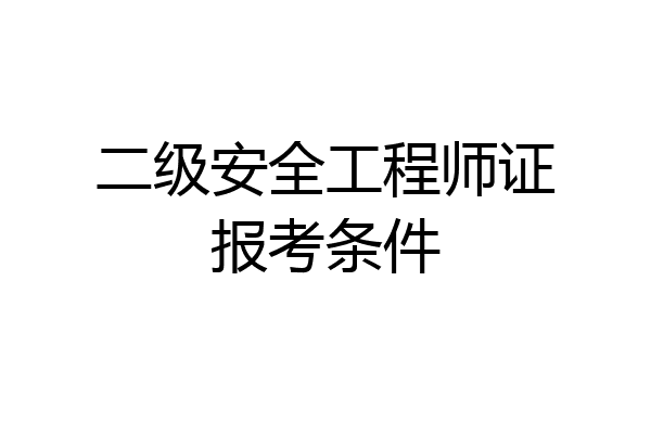 二级安全工程师证报考条件
