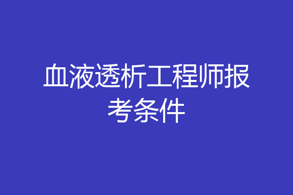 血液透析工程师报考条件