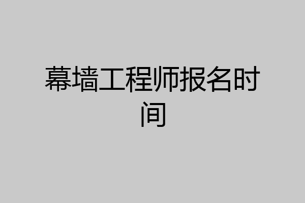 幕墙工程师报名时间