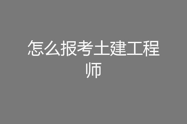 怎么报考土建工程师