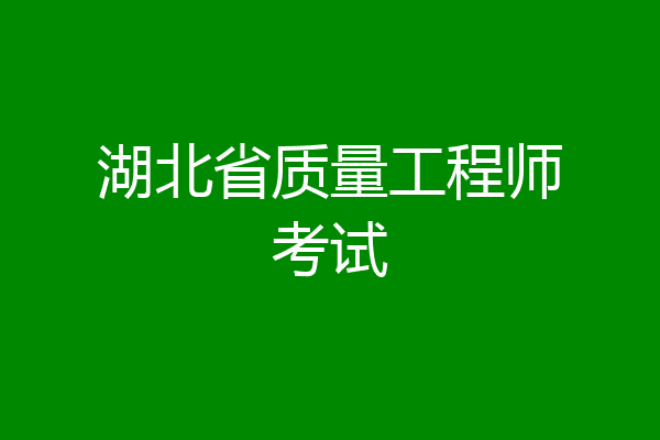 湖北省质量工程师考试