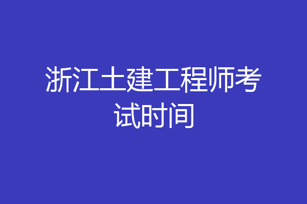 浙江土建工程师考试时间