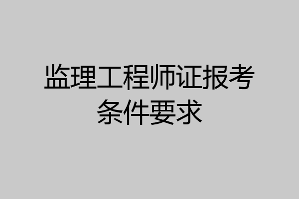 监理工程师证报考条件要求