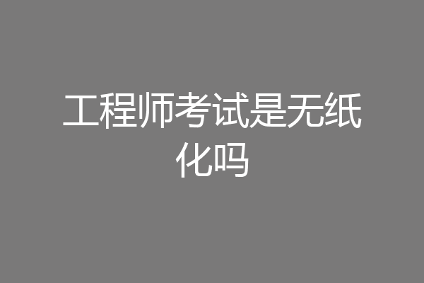 工程师考试是无纸化吗