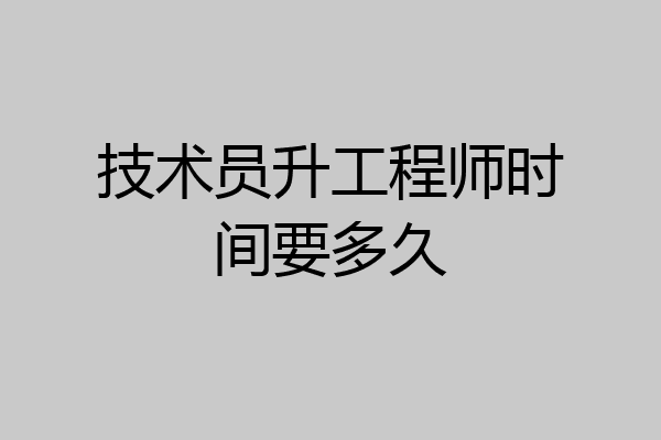 技术员升工程师时间要多久