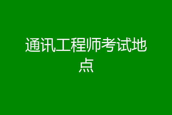 通讯工程师考试地点