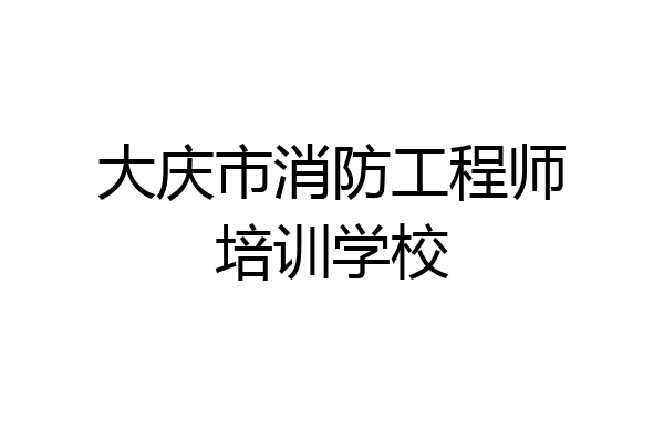 大庆市消防工程师培训学校
