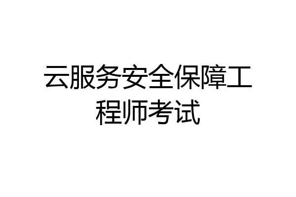 云服务安全保障工程师考试