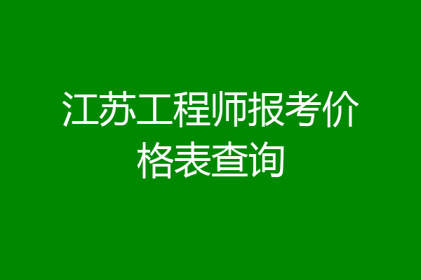 江苏工程师报考价格表查询
