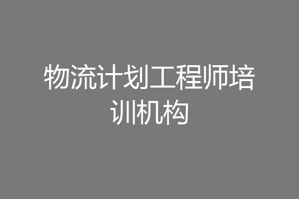 物流计划工程师培训机构
