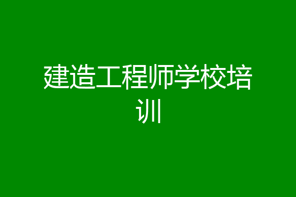 建造工程师学校培训
