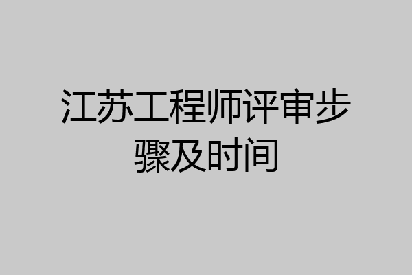 江苏工程师评审步骤及时间