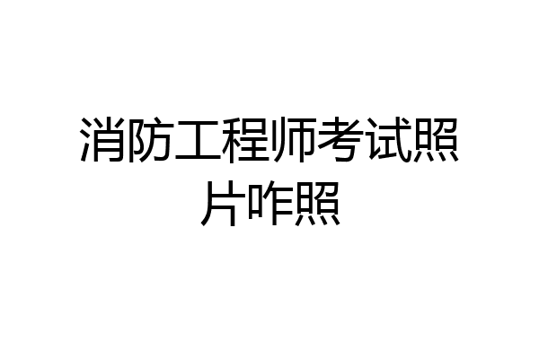 消防工程师考试照片咋照