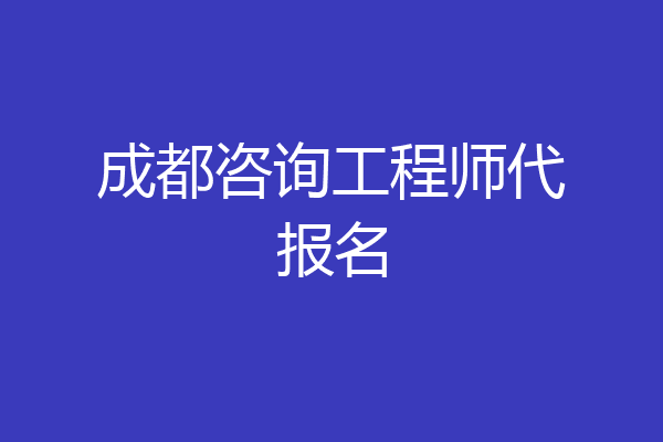 成都咨询工程师代报名