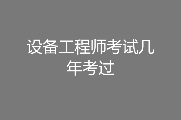 设备工程师考试几年考过