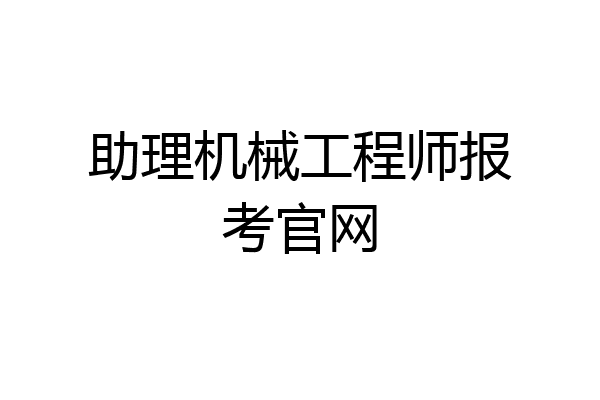 助理机械工程师报考官网