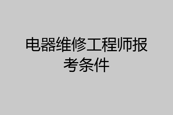 电器维修工程师报考条件