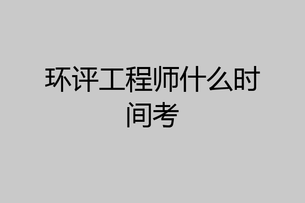 环评工程师什么时间考