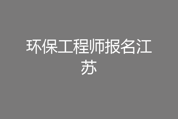 环保工程师报名江苏