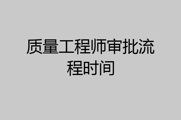 质量工程师审批流程时间