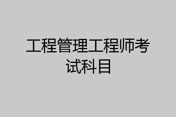 工程管理工程师考试科目