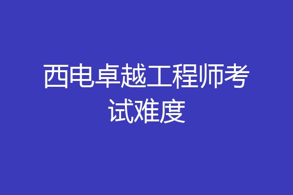 西电卓越工程师考试难度
